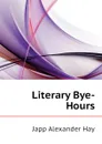 Literary Bye-Hours - Japp Alexander Hay