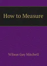 How to Measure - Wilson Guy Mitchell