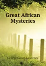 Great African Mysteries - George Green Lawrence