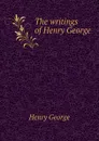 The writings of Henry George - Henry George
