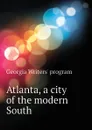 Atlanta, a city of the modern South - Georgia Writers' program