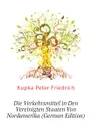 Die Verkehrsmittel in Den Vereinigten Staaten Von Nordamerika (German Edition) - Kupka Peter Friedrich