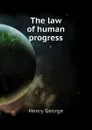 The law of human progress - Henry George