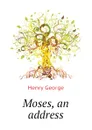 Moses, an address - Henry George