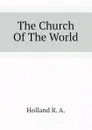 The Church Of The World - Holland R. A.