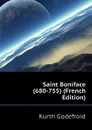 Saint Boniface (680-755) (French Edition) - Kurth Godefroid