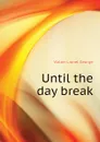 Until the day break - George Walter Lionel