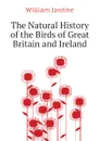 The Natural History of the Birds of Great Britain and Ireland - Jardine William