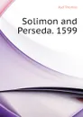 Solimon and Perseda. 1599 - Kyd Thomas