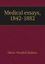 Medical essays, 1842-1882 - Oliver Wendell Holmes