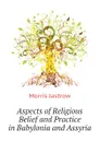 Aspects of Religious Belief and Practice in Babylonia and Assyria - Morris Jastrow