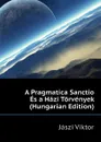 A Pragmatica Sanctio Es a Hazi Torvenyek (Hungarian Edition) - Jászi Viktor