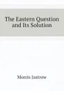 The Eastern Question and Its Solution - Morris Jastrow