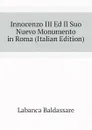 Innocenzo III Ed Il Suo Nuevo Monumento in Roma (Italian Edition) - Labanca Baldassare