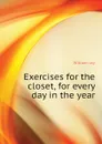 Exercises for the closet, for every day in the year - William Jay