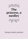 The princess, a medley - George Andrew Jackson