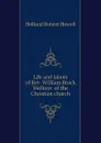 Life and labors of Rev. William Brock Wellons  of the Christian church - Holland Robert Howell