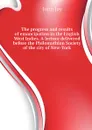 The progress and results of emancipation in the English West Indies. A lecture delivered before the Philomathian Society of the city of New-York - John Jay