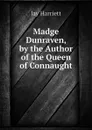 Madge Dunraven, by the Author of the Queen of Connaught - Jay Harriett