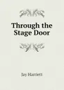 Through the Stage Door - Jay Harriett