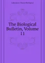 The Biological Bulletin, Volume 11 - Laboratory Marine Biological