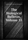 The Biological Bulletin, Volume 35 - Laboratory Marine Biological