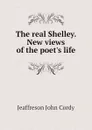 The real Shelley. New views of the poets life - Jeaffreson John Cordy