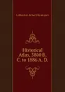 Historical Atlas, 3800 B. C. to 1886 A. D. - Labberton Robert Henlopen