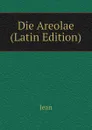 Die Areolae (Latin Edition) - Jean