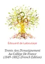 Trente Ans Denseignement Au College De France (1849-1882) (French Edition) - Edouard Laboulaye