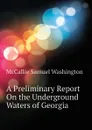 A Preliminary Report On the Underground Waters of Georgia - McCallie Samuel Washington