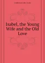 Isabel, the Young Wife and the Old Love - Jeaffreson John Cordy