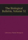 The Biological Bulletin, Volume 32 - Laboratory Marine Biological