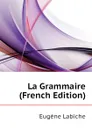 La Grammaire (French Edition) - Labiche Eugène