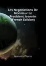 Les Negotiations De Monsieur Le President Jeannin  (French Edition) - Jeannin Pierre
