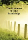 The Romance of John Bainbridge - Henry George