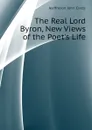 The Real Lord Byron, New Views of the Poets Life - Jeaffreson John Cordy