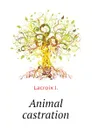 Animal castration - Lacroix J.