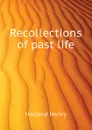 Recollections of past life - Holland Henry