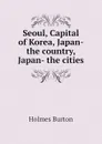 Seoul, Capital of Korea, Japan- the country, Japan- the cities - Holmes Burton