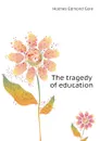 The tragedy of education - Holmes Edmond Gore