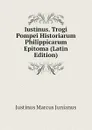 Iustinus. Trogi Pompei Historiarum Philippicarum Epitoma (Latin Edition) - Justinus Marcus Junianus