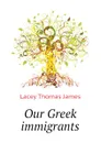 Our Greek immigrants - Lacey Thomas James