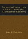 Documents Pour Servir A Letude Du Nord Ouest Africain (French Edition) - Lacroix Napoléon