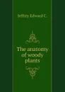 The anatomy of woody plants - Jeffrey Edward C.