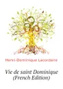 Vie de saint Dominique (French Edition) - Lacordaire Henri-Dominique