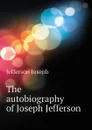 The autobiography of Joseph Jefferson - Jefferson Joseph