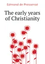 The early years of Christianity - Edmond de Pressensé