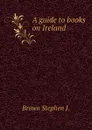 A guide to books on Ireland - Brown Stephen J.