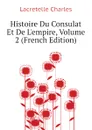 Histoire Du Consulat Et De Lempire, Volume 2 (French Edition) - Lacretelle Charles